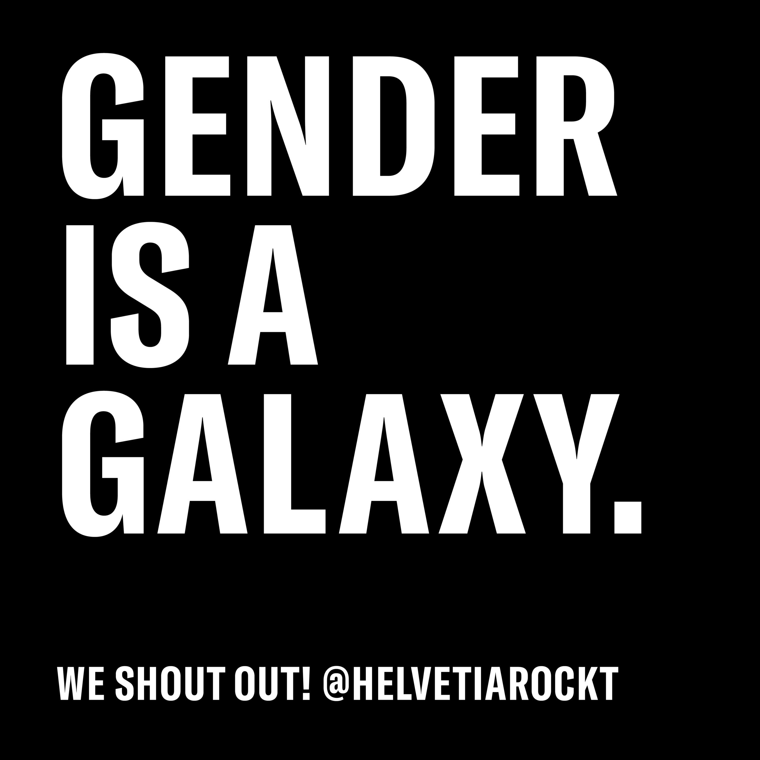 Gender is a galaxy. We shout out @helvetiarockt